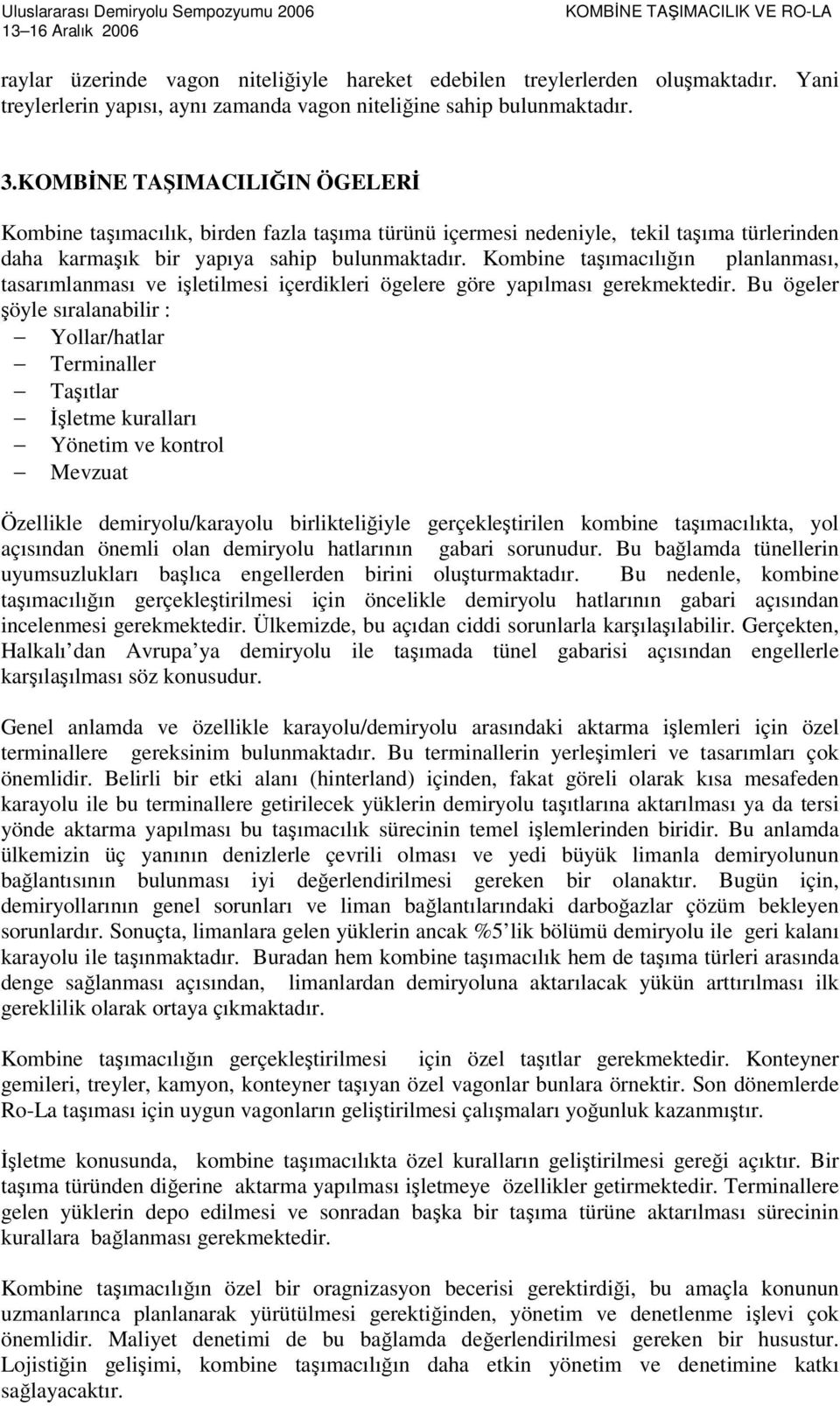 Kombine taşımacılığın planlanması, tasarımlanması ve işletilmesi içerdikleri ögelere göre yapılması gerekmektedir.