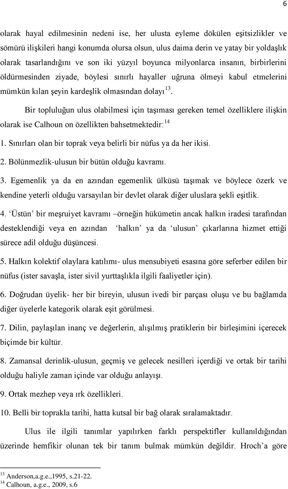 Bir topluluğun ulus olabilmesi için taşıması gereken temel özelliklere ilişkin olarak ise Calhoun on özellikten bahsetmektedir: 14 1. Sınırları olan bir toprak veya belirli bir nüfus ya da her ikisi.