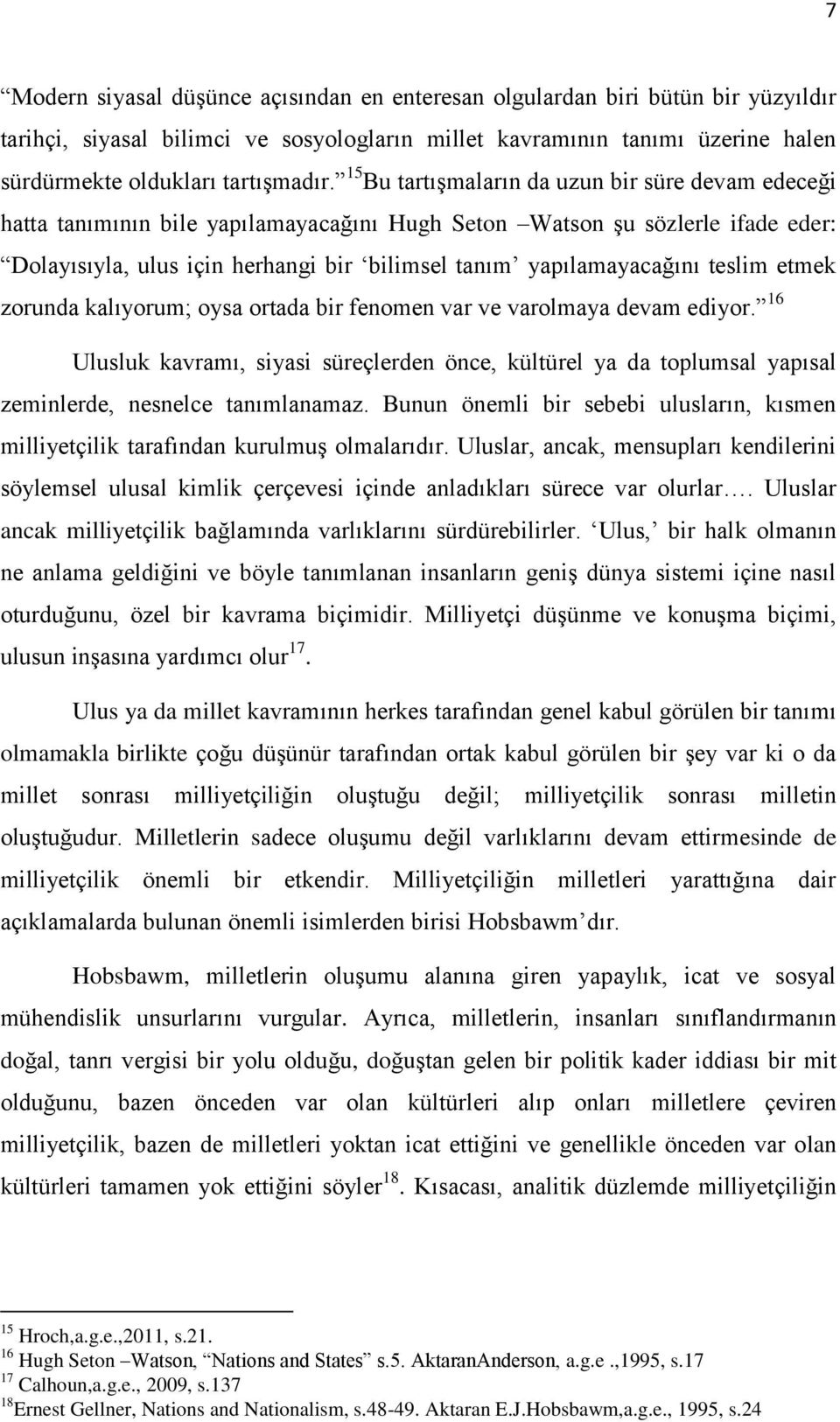 teslim etmek zorunda kalıyorum; oysa ortada bir fenomen var ve varolmaya devam ediyor. 16 Ulusluk kavramı, siyasi süreçlerden önce, kültürel ya da toplumsal yapısal zeminlerde, nesnelce tanımlanamaz.