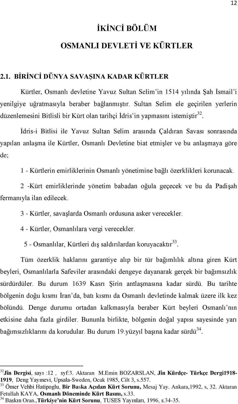 İdris-i Bitlisi ile Yavuz Sultan Selim arasında Çaldıran Savası sonrasında yapılan anlaşma ile Kürtler, Osmanlı Devletine biat etmişler ve bu anlaşmaya göre de; 1 - Kürtlerin emirliklerinin Osmanlı