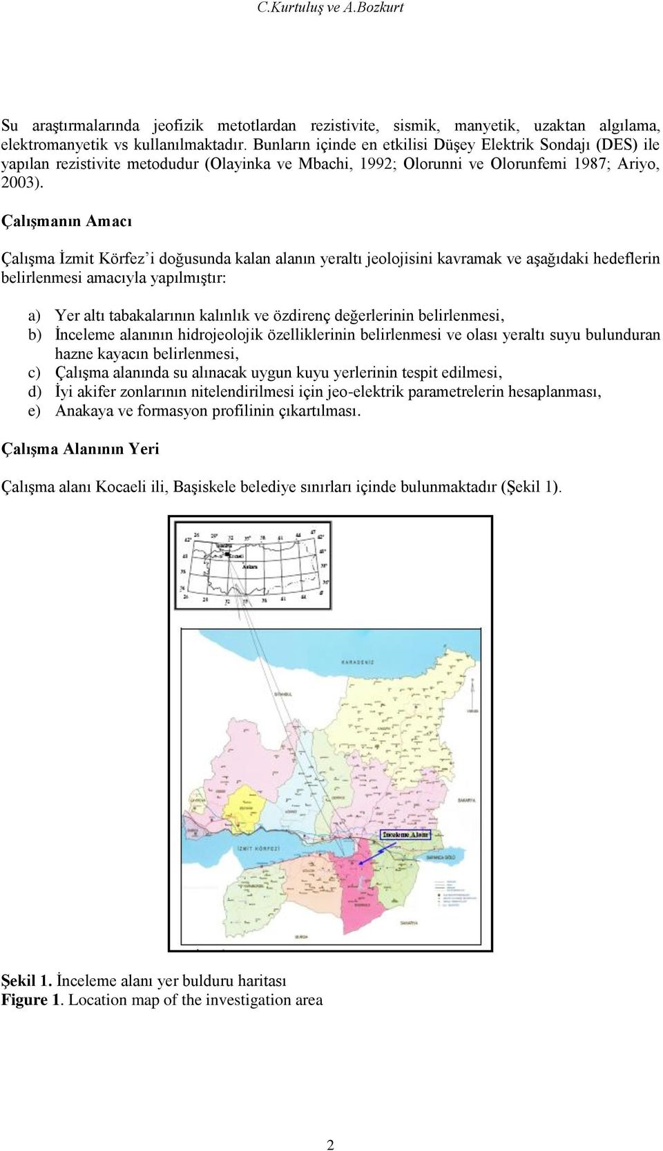 Çalışmanın Amacı Çalışma İzmit Körfez i doğusunda kalan alanın yeraltı jeolojisini kavramak ve aşağıdaki hedeflerin belirlenmesi amacıyla yapılmıştır: a) Yer altı tabakalarının kalınlık ve özdirenç