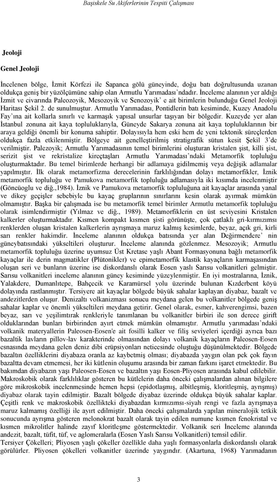 Armutlu Yarımadası, Pontidlerin batı kesiminde, Kuzey Anadolu Fay ına ait kollarla sınırlı ve karmaşık yapısal unsurlar taşıyan bir bölgedir.