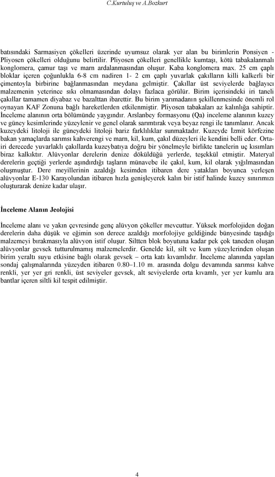 25 cm çaplı bloklar içeren çoğunlukla 6-8 cm nadiren 1-2 cm çaplı yuvarlak çakılların killi kalkerli bir çimentoyla birbirine bağlanmasından meydana gelmiştir.