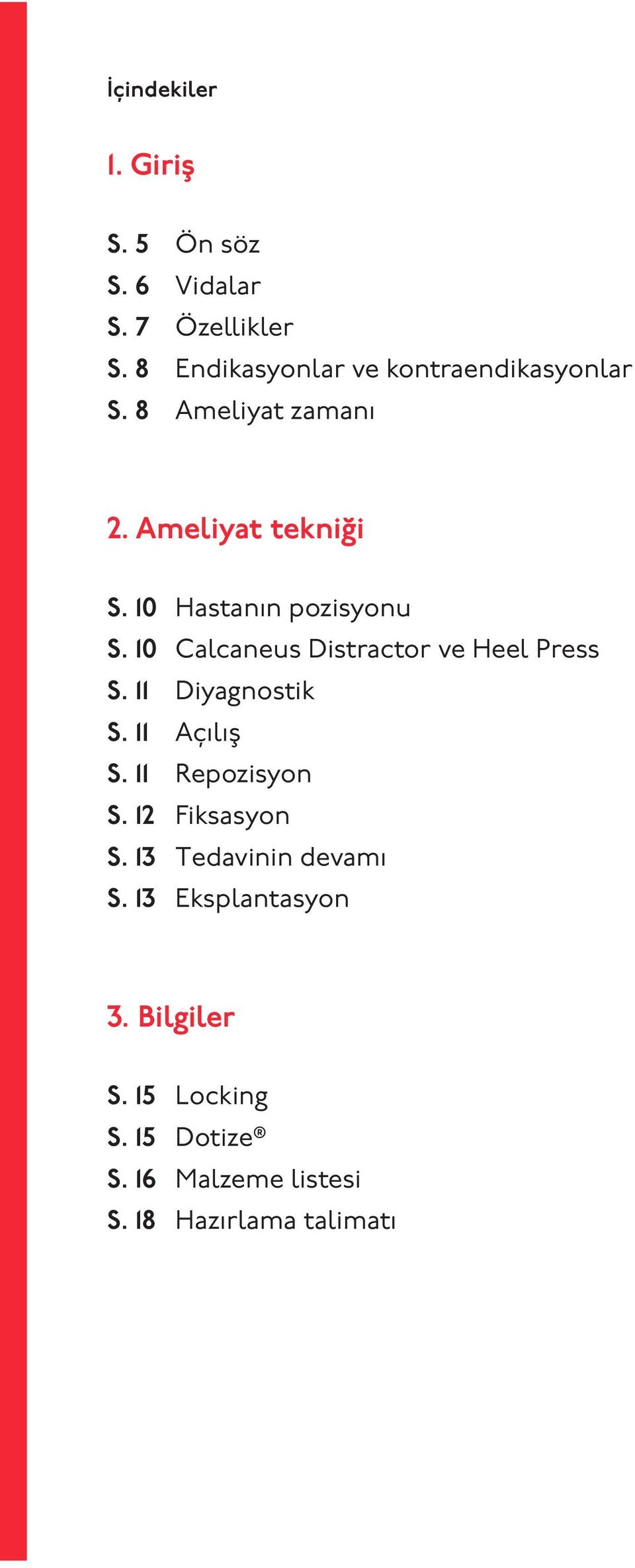 10 Hastanın pozisyonu S. 10 Calcaneus Distractor ve Heel Press S. 11 Diyagnostik S. 11 Açılış S.