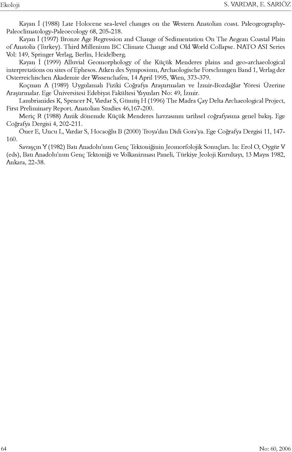 NATO ASI Series Vol: 149, Springer Verlag, Berlin, Heidelberg. Kayan Ý (1999) Alluvial Geomorphology of the Küçük Menderes plains and geo-archaeological interpretations on sites of Ephesos.