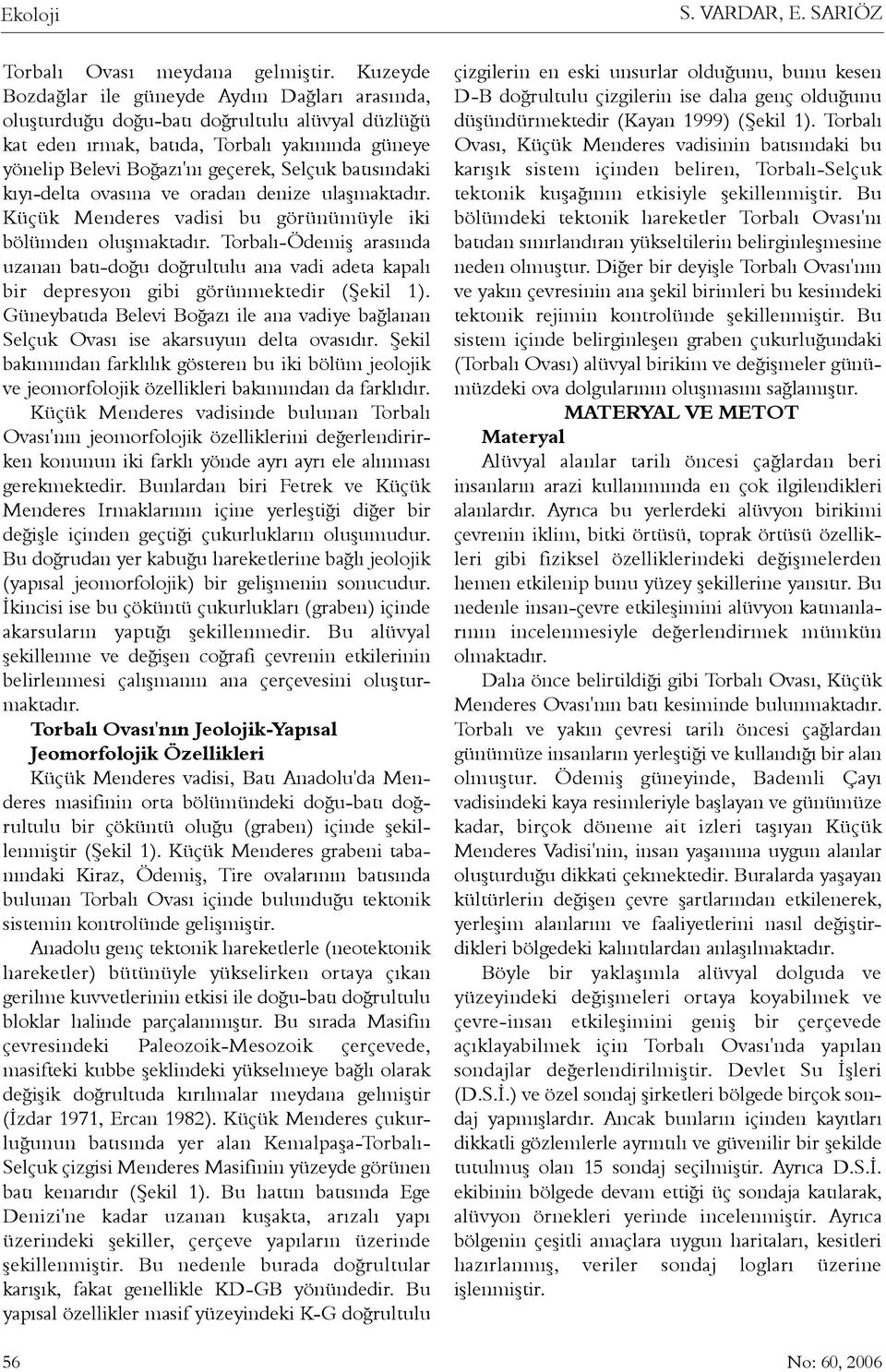 batýsýndaki kýyý-delta ovasýna ve oradan denize ulaþmaktadýr. Küçük Menderes vadisi bu görünümüyle iki bölümden oluþmaktadýr.