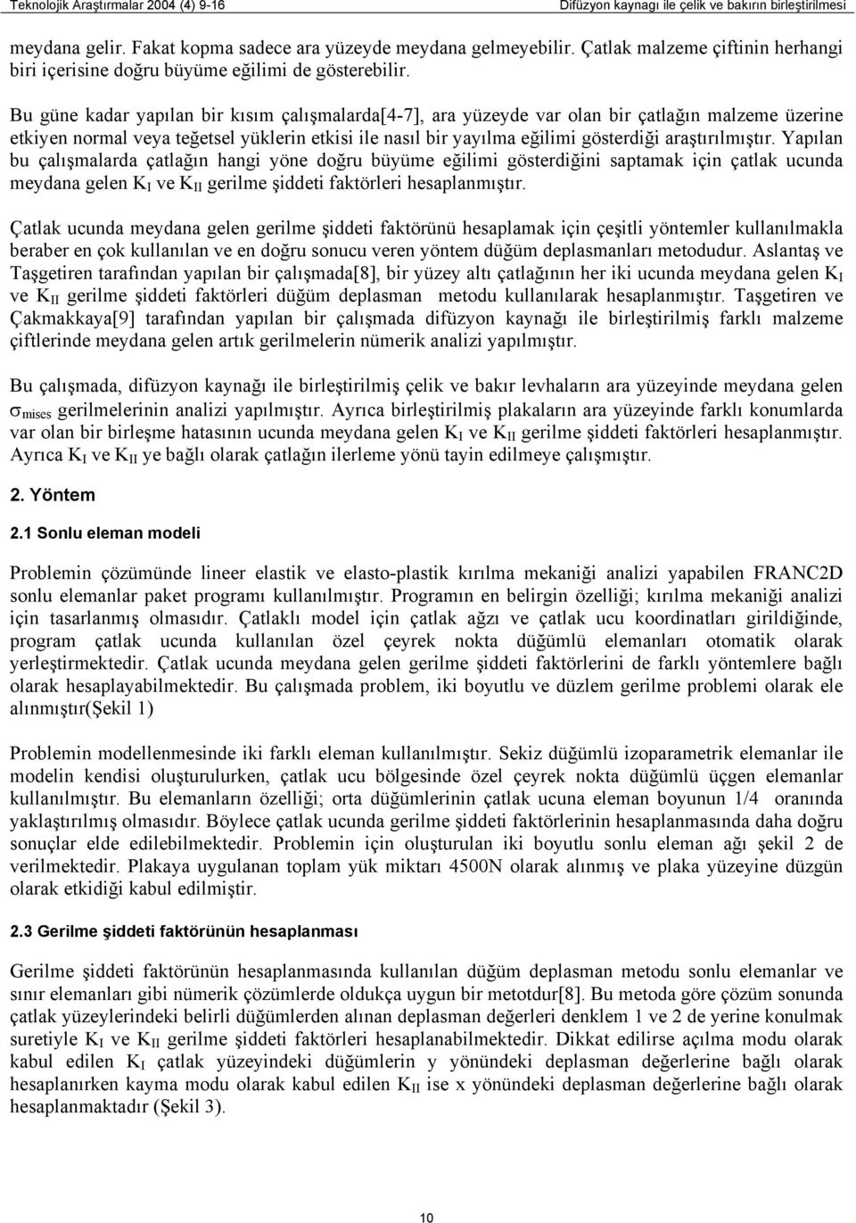 Bu güne kadar yapılan bir kısım çalışmalarda[4-7], ara yüzeyde var olan bir çatlağın malzeme üzerine etkiyen normal veya teğetsel yüklerin etkisi ile nasıl bir yayılma eğilimi gösterdiği