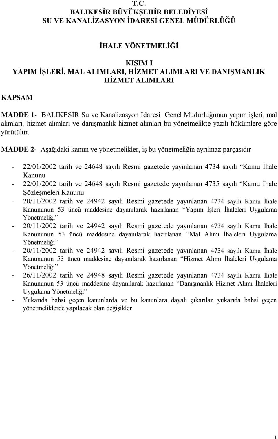 MADDE 2- Aşağıdaki kanun ve yönetmelikler, iş bu yönetmeliğin ayrılmaz parçasıdır - 22/01/2002 tarih ve 24648 sayılı Resmi gazetede yayınlanan 4734 sayılı Kamu İhale Kanunu - 22/01/2002 tarih ve