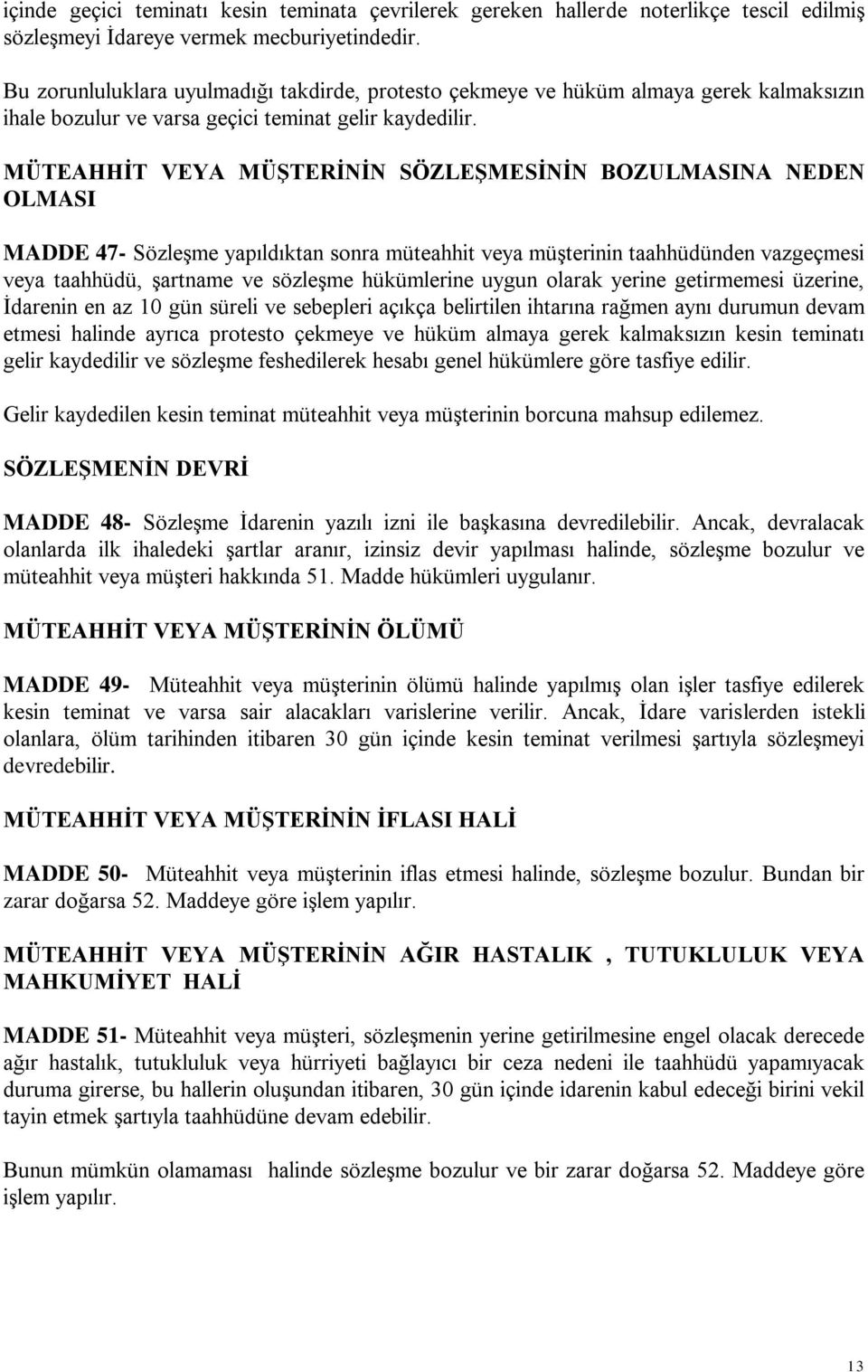 MÜTEAHHİT VEYA MÜŞTERİNİN SÖZLEŞMESİNİN BOZULMASINA NEDEN OLMASI MADDE 47- Sözleşme yapıldıktan sonra müteahhit veya müşterinin taahhüdünden vazgeçmesi veya taahhüdü, şartname ve sözleşme hükümlerine