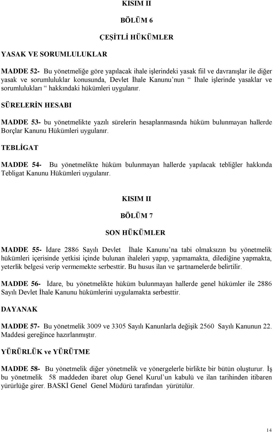 SÜRELERİN HESABI MADDE 53- bu yönetmelikte yazılı sürelerin hesaplanmasında hüküm bulunmayan hallerde Borçlar Kanunu Hükümleri uygulanır.