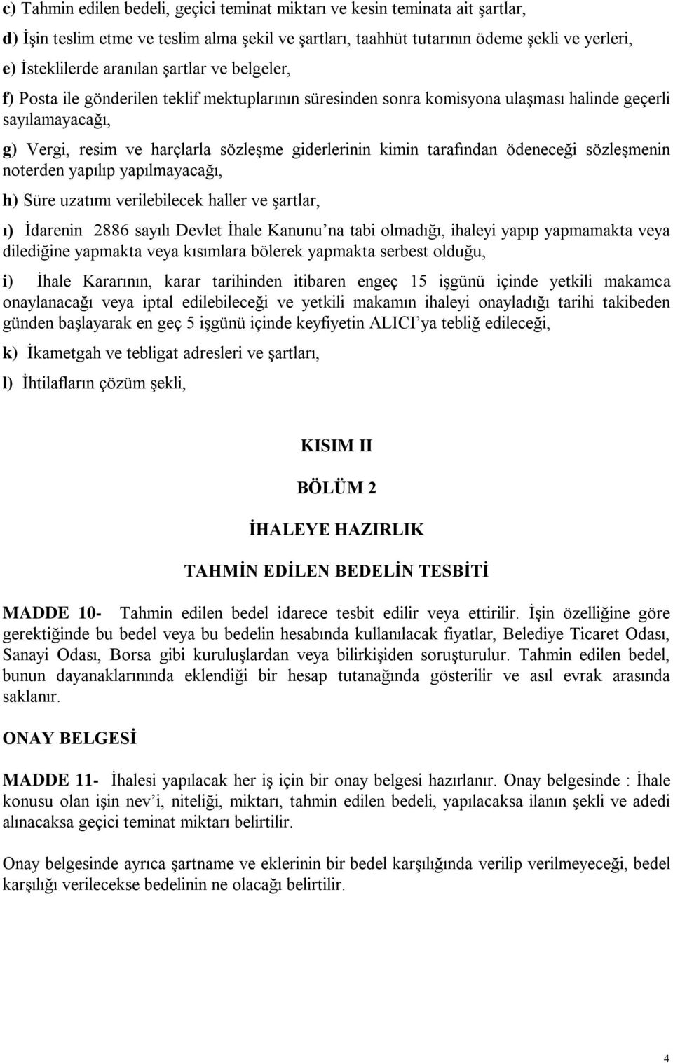 tarafından ödeneceği sözleşmenin noterden yapılıp yapılmayacağı, h) Süre uzatımı verilebilecek haller ve şartlar, ı) İdarenin 2886 sayılı Devlet İhale Kanunu na tabi olmadığı, ihaleyi yapıp