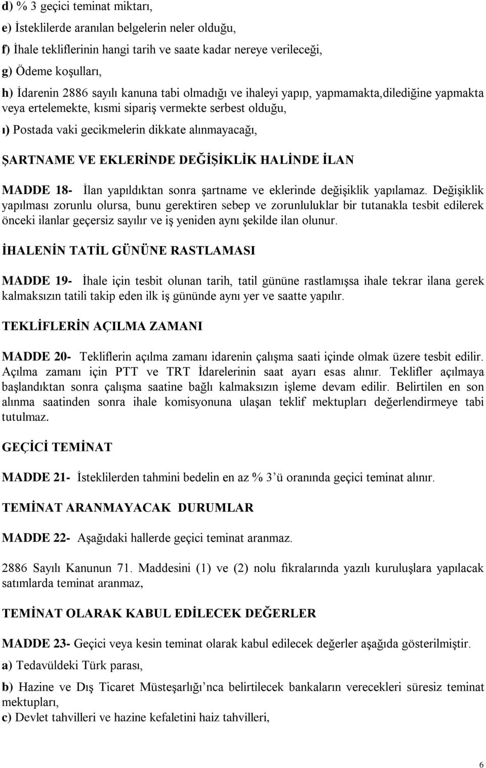 DEĞİŞİKLİK HALİNDE İLAN MADDE 18- İlan yapıldıktan sonra şartname ve eklerinde değişiklik yapılamaz.