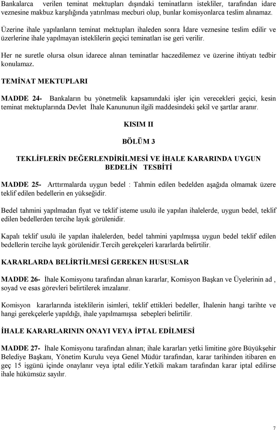 Her ne suretle olursa olsun idarece alınan teminatlar haczedilemez ve üzerine ihtiyatı tedbir konulamaz.