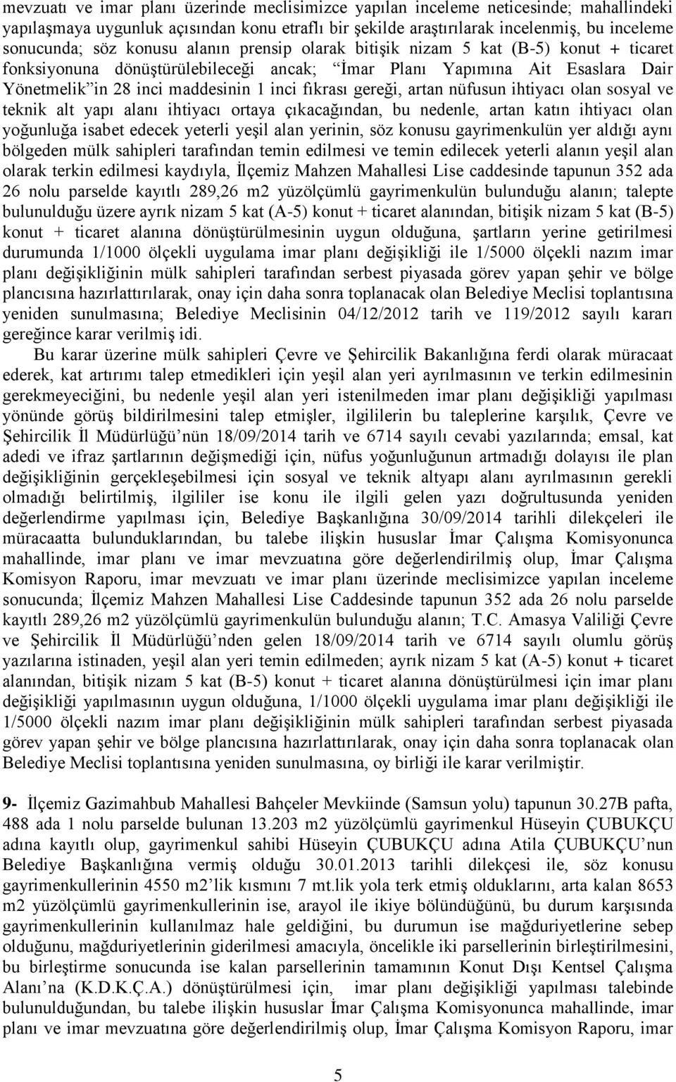 gereği, artan nüfusun ihtiyacı olan sosyal ve teknik alt yapı alanı ihtiyacı ortaya çıkacağından, bu nedenle, artan katın ihtiyacı olan yoğunluğa isabet edecek yeterli yeşil alan yerinin, söz konusu