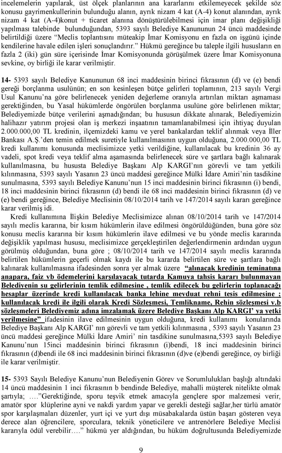 müteakip İmar Komisyonu en fazla on işgünü içinde kendilerine havale edilen işleri sonuçlandırır.