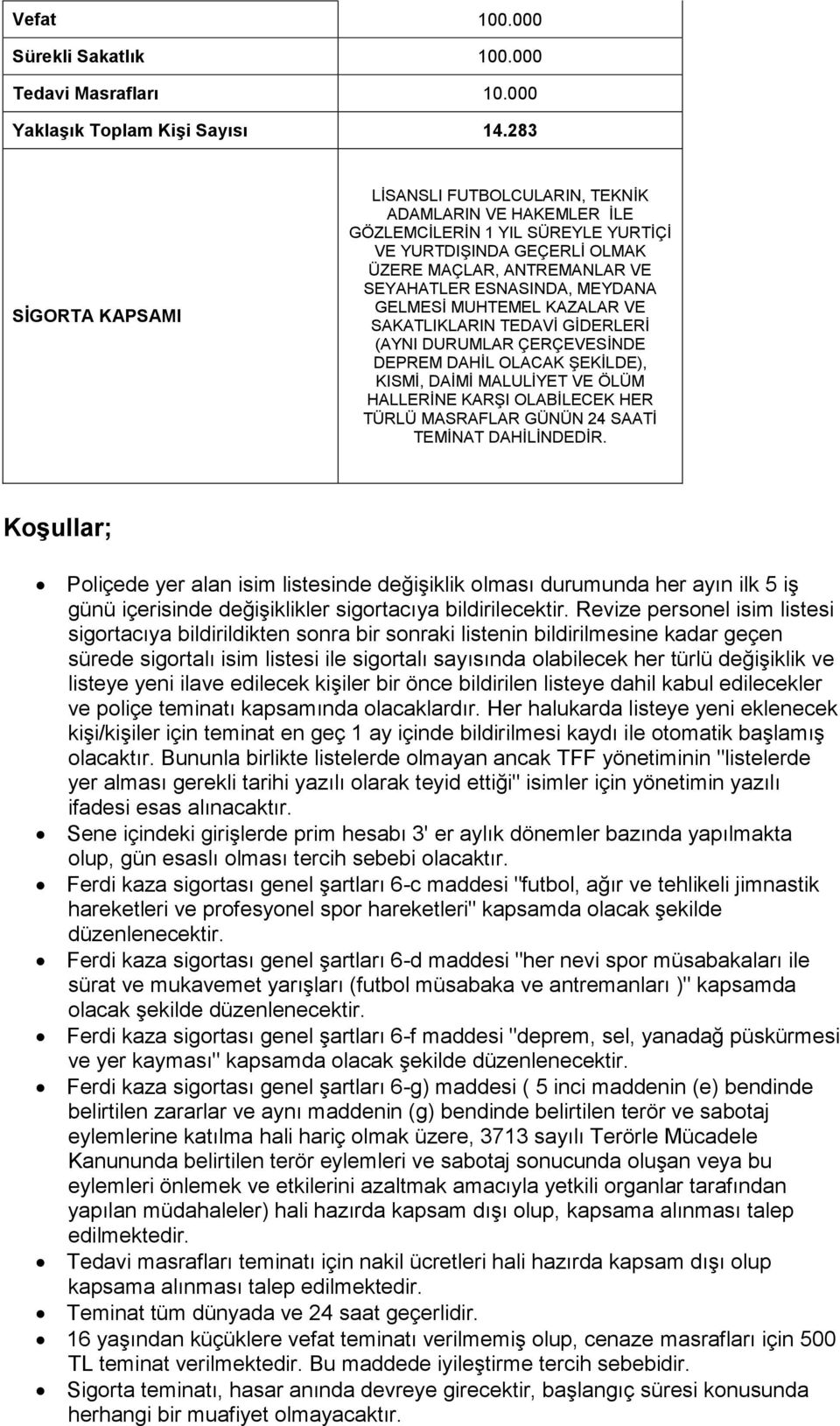 MEYDANA GELMESİ MUHTEMEL KAZALAR VE SAKATLIKLARIN TEDAVİ GİDERLERİ (AYNI DURUMLAR ÇERÇEVESİNDE DEPREM DAHİL OLACAK ŞEKİLDE), KISMİ, DAİMİ MALULİYET VE ÖLÜM HALLERİNE KARŞI OLABİLECEK HER TÜRLÜ