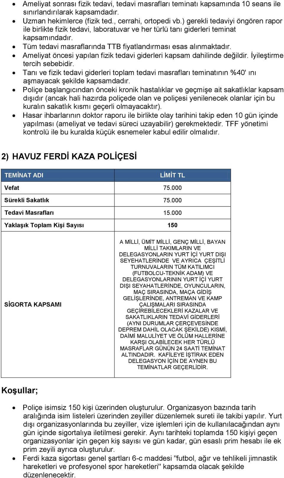 İyileştirme Tanı ve fizik tedavi giderleri toplam tedavi masrafları teminatının %40' ını aşmayacak şekilde kapsamdadır.