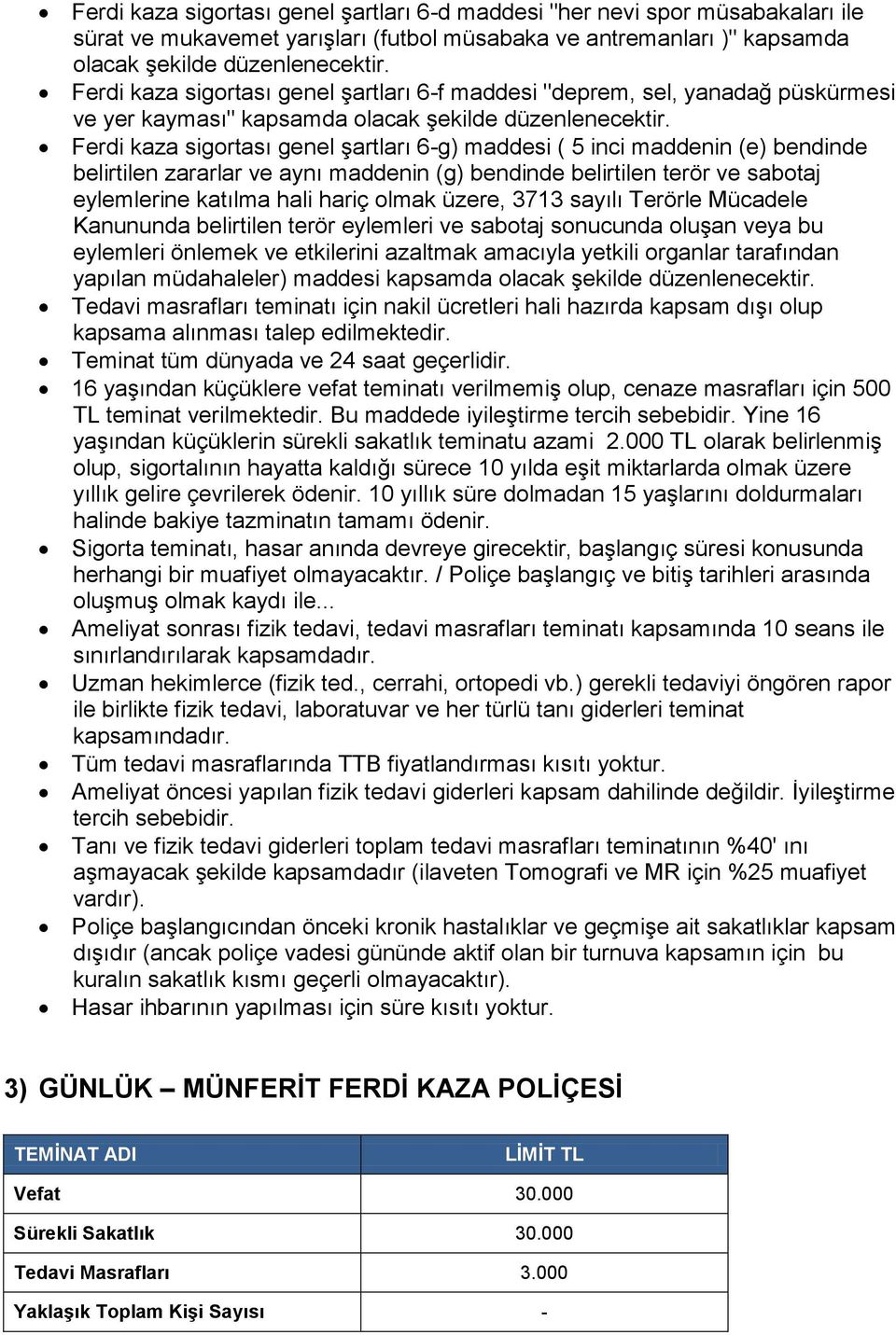 ücretleri hali hazırda kapsam dışı olup Teminat tüm dünyada ve 24 saat geçerlidir. 16 yaşından küçüklere vefat teminatı verilmemiş olup, cenaze masrafları için 500 TL teminat verilmektedir.