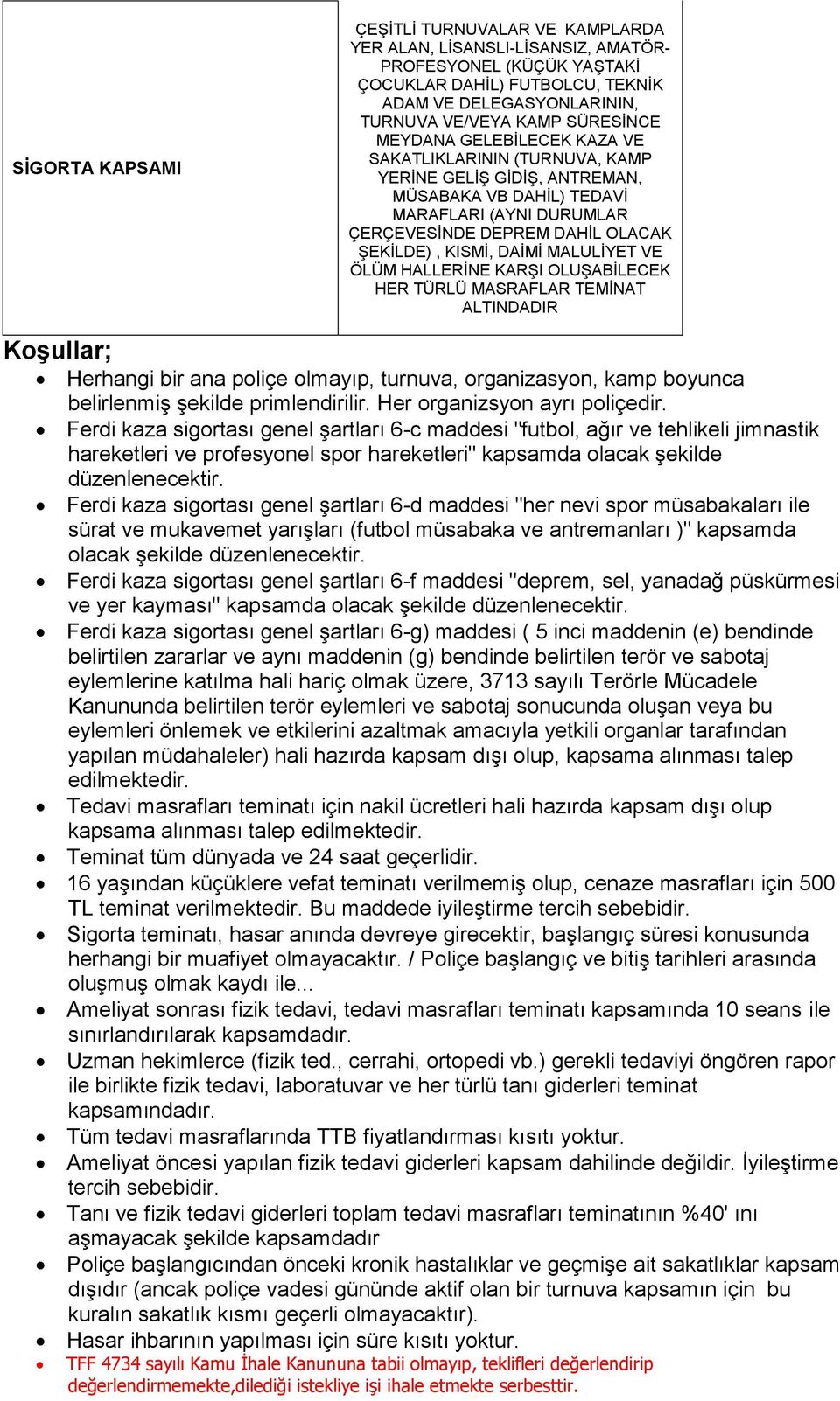 DAİMİ MALULİYET VE ÖLÜM HALLERİNE KARŞI OLUŞABİLECEK HER TÜRLÜ MASRAFLAR TEMİNAT ALTINDADIR Herhangi bir ana poliçe olmayıp, turnuva, organizasyon, kamp boyunca belirlenmiş şekilde primlendirilir.