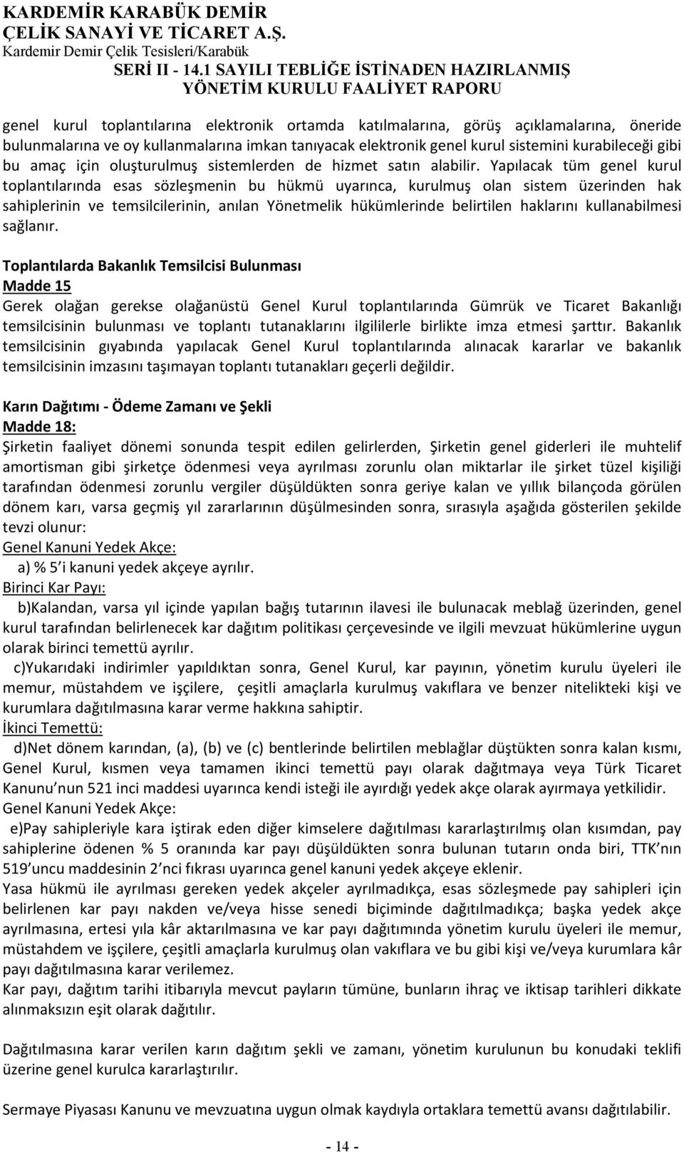 Yapılacak tüm genel kurul toplantılarında esas sözleşmenin bu hükmü uyarınca, kurulmuş olan sistem üzerinden hak sahiplerinin ve temsilcilerinin, anılan Yönetmelik hükümlerinde belirtilen haklarını