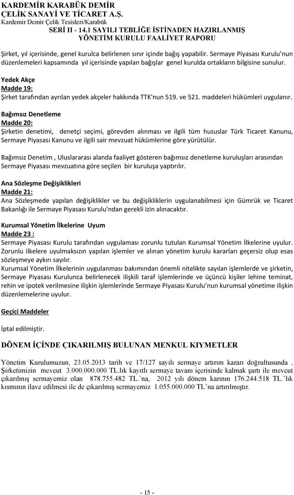 Yedek Akçe Madde 19: Şirket tarafından ayrılan yedek akçeler hakkında TTK'nun 519. ve 521. maddeleri hükümleri uygulanır.