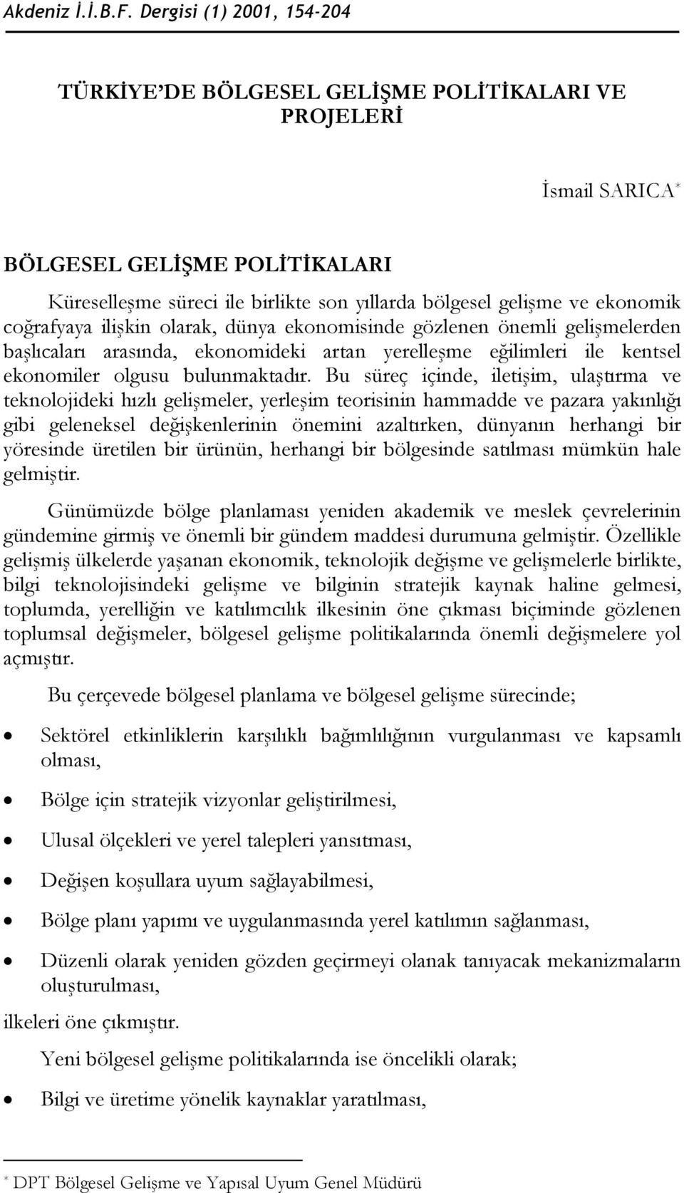 ekonomik coğrafyaya ilişkin olarak, dünya ekonomisinde gözlenen önemli gelişmelerden başlıcaları arasında, ekonomideki artan yerelleşme eğilimleri ile kentsel ekonomiler olgusu bulunmaktadır.