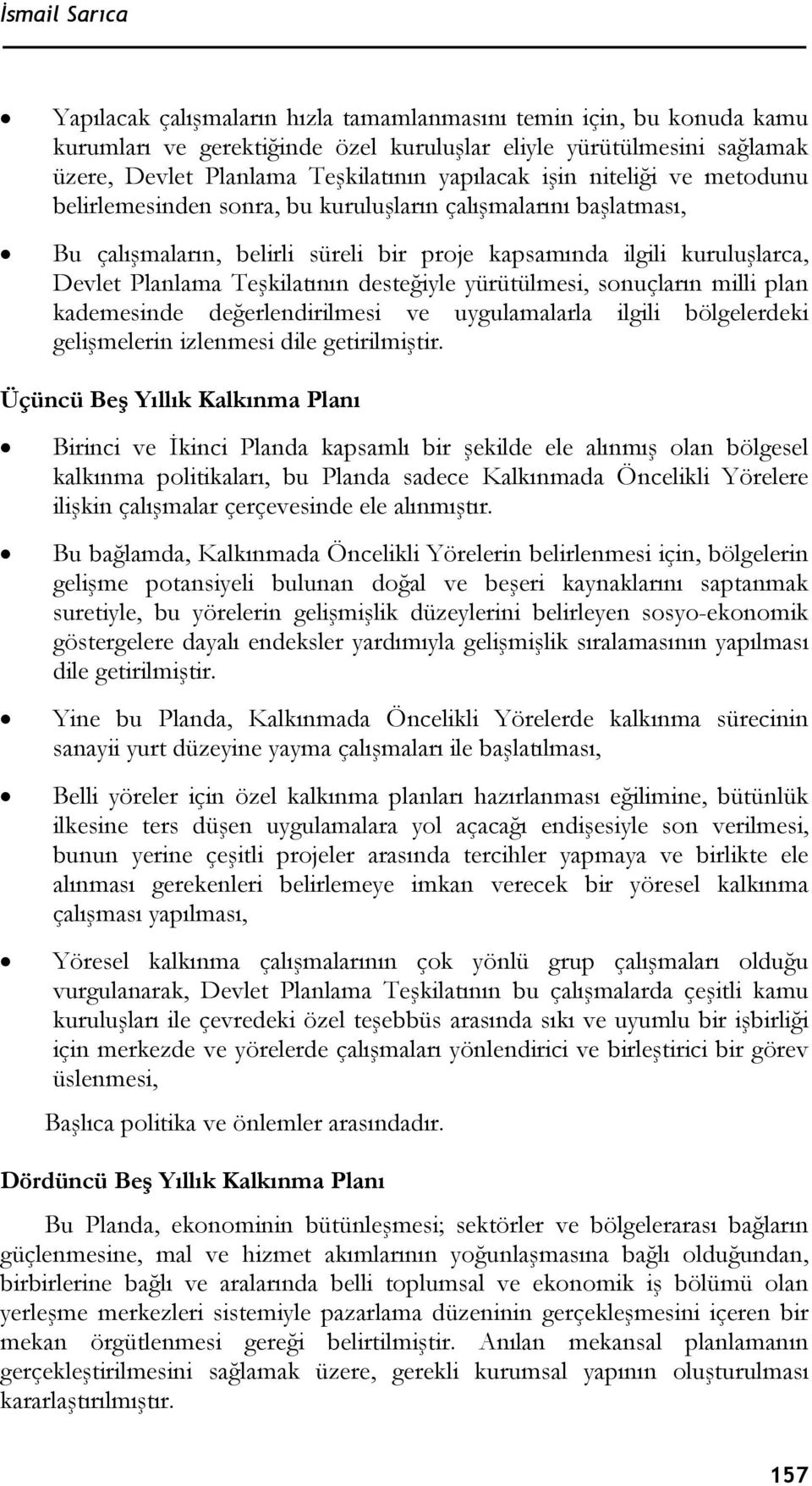 Teşkilatının desteğiyle yürütülmesi, sonuçların milli plan kademesinde değerlendirilmesi ve uygulamalarla ilgili bölgelerdeki gelişmelerin izlenmesi dile getirilmiştir.