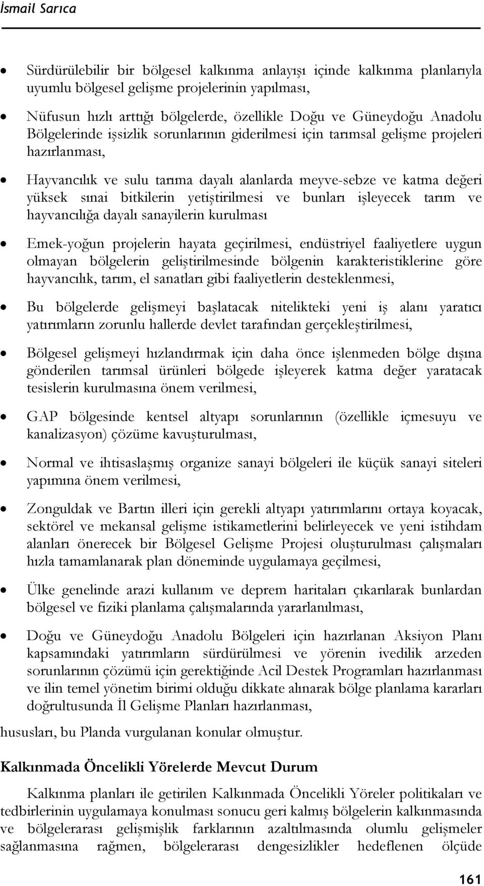 yetiştirilmesi ve bunları işleyecek tarım ve hayvancılığa dayalı sanayilerin kurulması Emek-yoğun projelerin hayata geçirilmesi, endüstriyel faaliyetlere uygun olmayan bölgelerin geliştirilmesinde