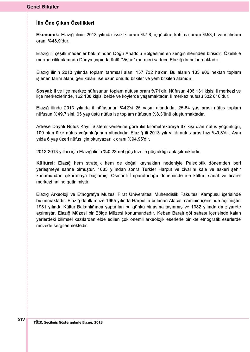 Elaz ğ ilinin 2013 y l nda toplam tar msal alan 157 732 ha d r. Bu alan n 133 906 hektar toplam işlenen tar m alan, geri kalan ise uzun ömürlü bitkiler ve yem bitkileri alan d r.