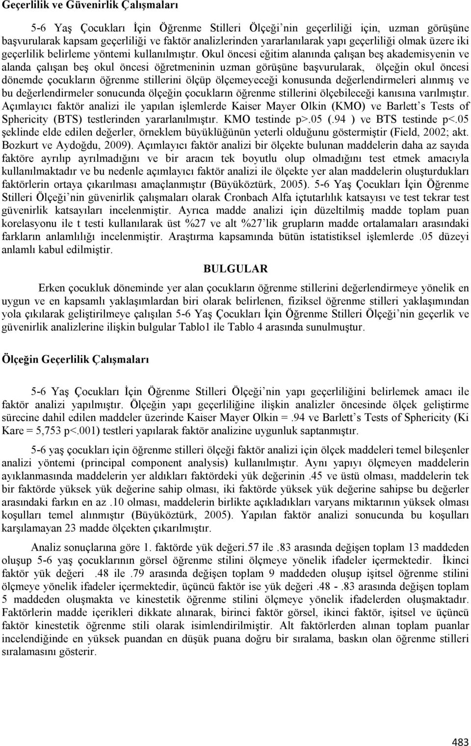 Okul öncesi eğitim alanında çalışan beş akademisyenin ve alanda çalışan beş okul öncesi öğretmeninin uzman görüşüne başvurularak, ölçeğin okul öncesi dönemde çocukların öğrenme stillerini ölçüp