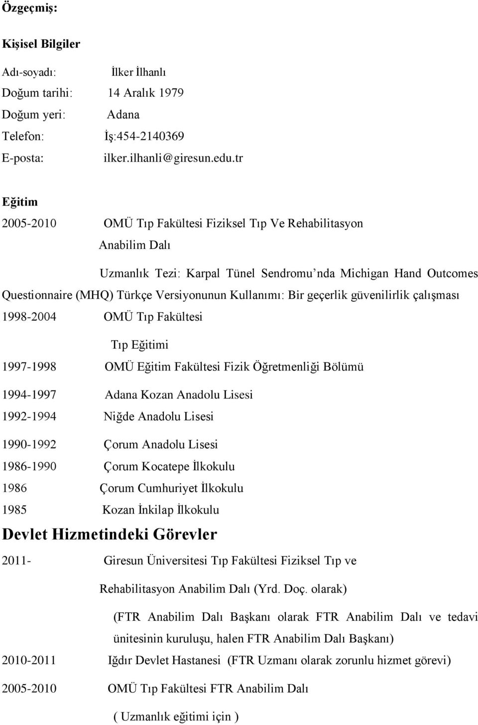 Bir geçerlik güvenilirlik çalışması 1998-2004 OMÜ Tıp Fakültesi Tıp Eğitimi 1997-1998 OMÜ Eğitim Fakültesi Fizik Öğretmenliği Bölümü 1994-1997 Adana Kozan Anadolu Lisesi 1992-1994 Niğde Anadolu