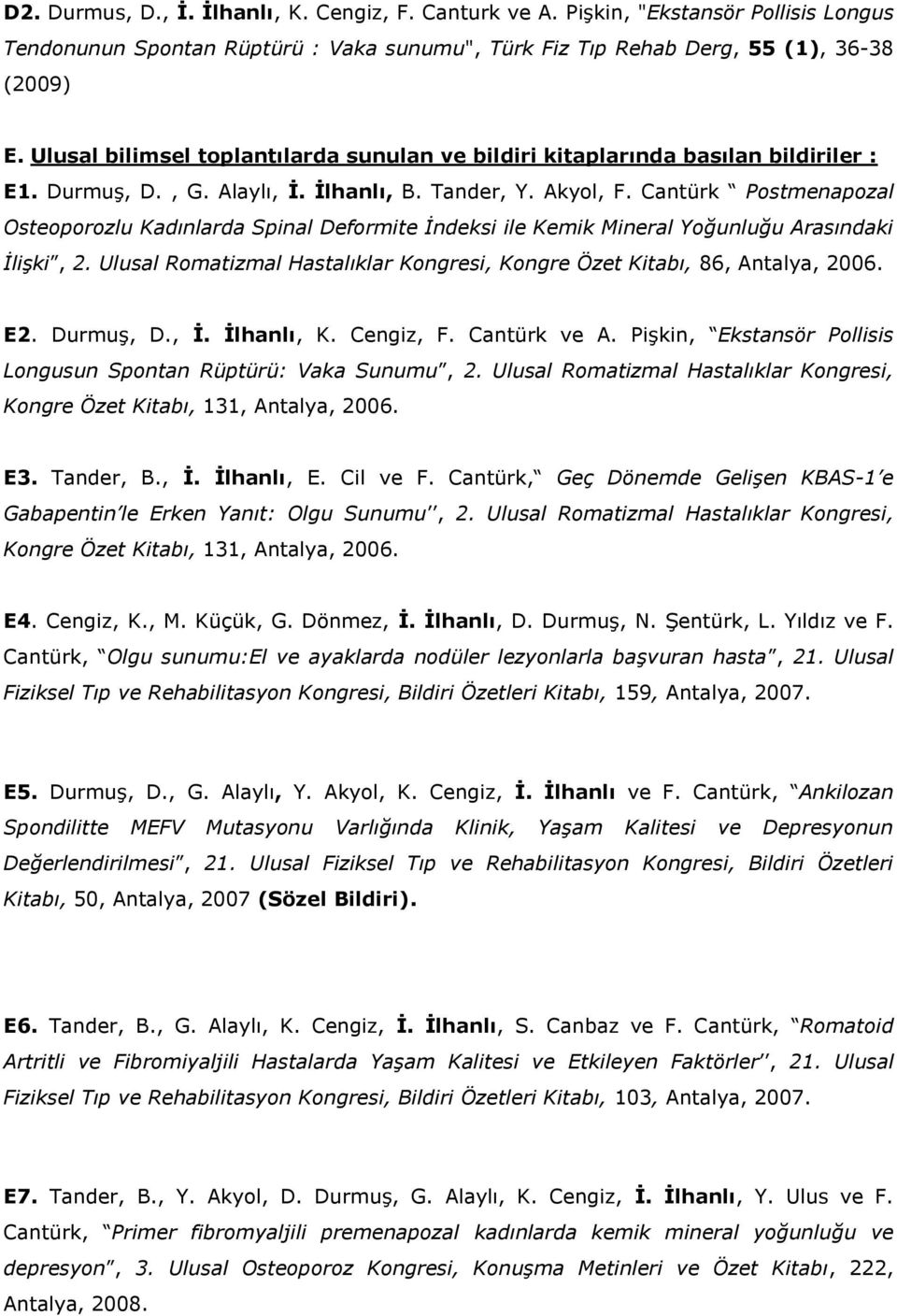 Cantürk Postmenapozal Osteoporozlu Kadınlarda Spinal Deformite İndeksi ile Kemik Mineral Yoğunluğu Arasındaki İlişki, 2. Ulusal Romatizmal Hastalıklar Kongresi, Kongre Özet Kitabı, 86, Antalya, 2006.