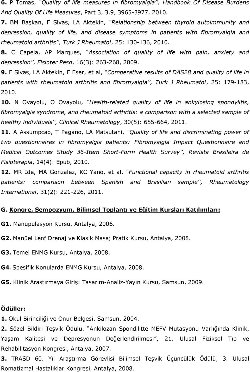 Rheumatol, 25: 130-136, 2010. 8. C Capela, AP Marques, Association of quality of life with pain, anxiety and depression, Fisioter Pesq, 16(3): 263-268, 2009. 9.