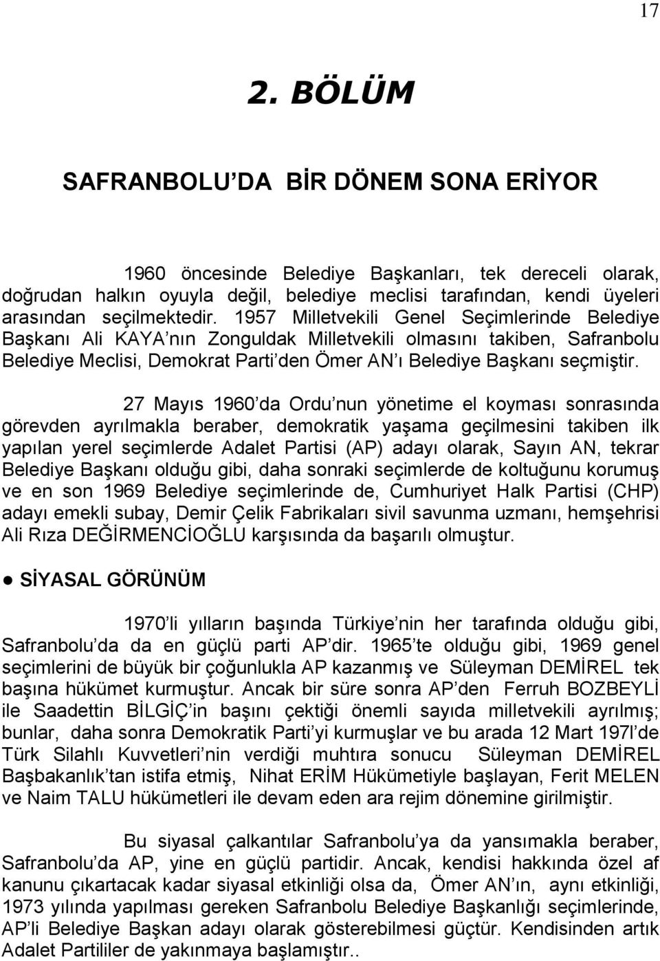 1957 Milletvekili Genel Seçimlerinde Belediye BaĢkanı Ali KAYA nın Zonguldak Milletvekili olmasını takiben, Safranbolu Belediye Meclisi, Demokrat Parti den Ömer AN ı Belediye BaĢkanı seçmiģtir.