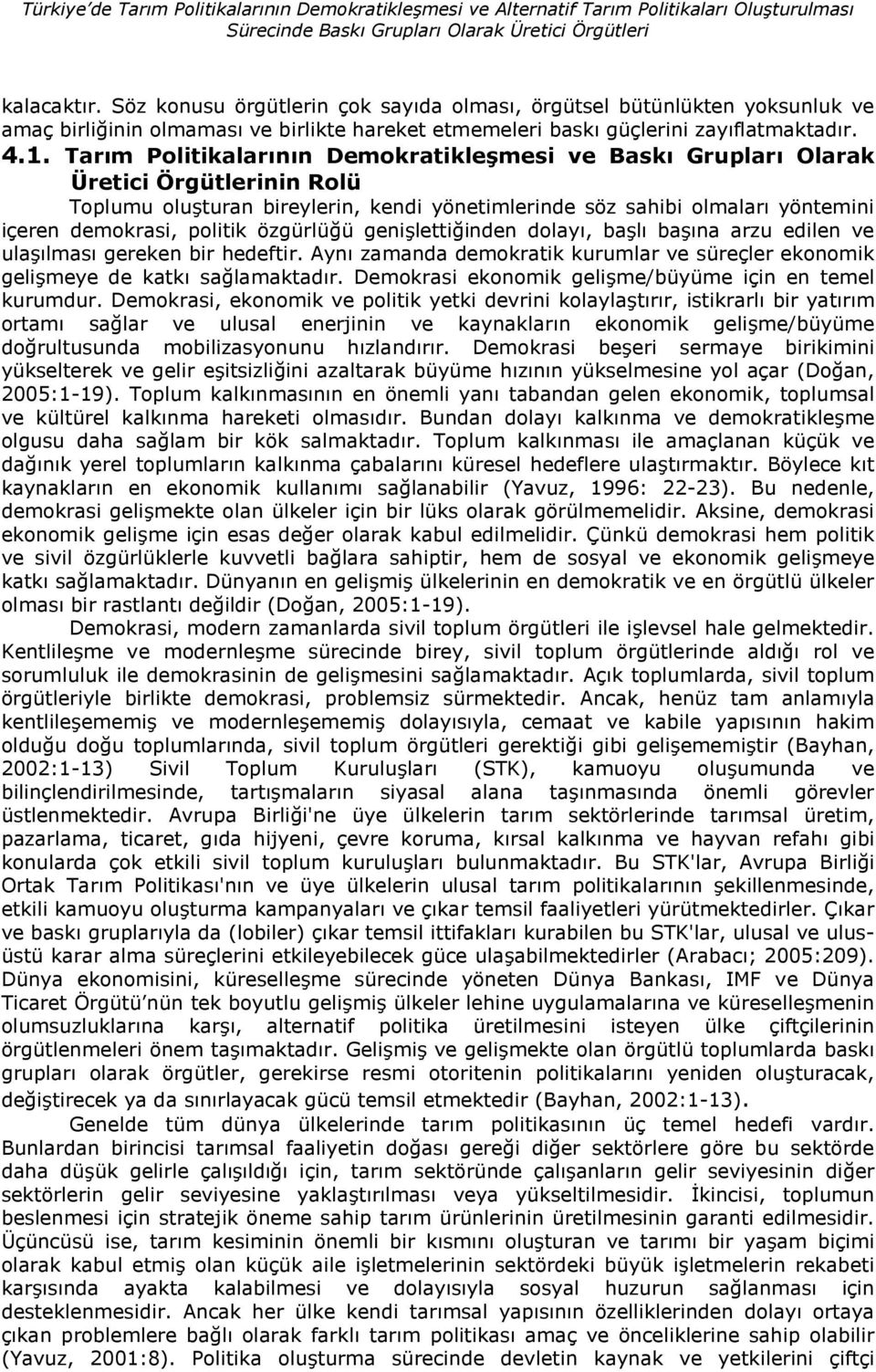 Tar)m Politikalar)n)n DemokratikleCmesi ve Bask) Gruplar) Olarak Üretici Örgütlerinin Rolü Toplumu oluturan bireylerin, kendi yönetimlerinde söz sahibi olmalar yöntemini içeren demokrasi, politik