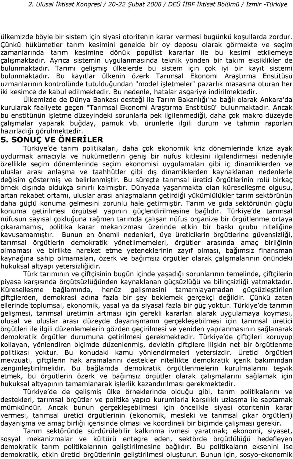 Ayrca sistemin uygulanmasnda teknik yönden bir takm eksiklikler de bulunmaktadr. Tarm gelimi ülkelerde bu sistem için çok iyi bir kayt sistemi bulunmaktadr.