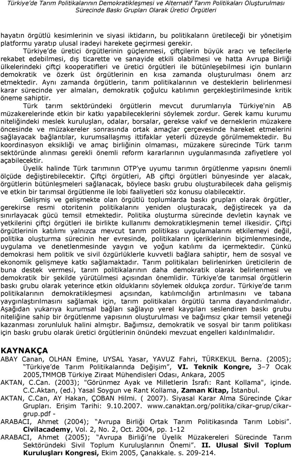 Türkiye de üretici örgütlerinin güçlenmesi, çiftçilerin büyük arac ve tefecilerle rekabet edebilmesi, d ticarette ve sanayide etkili olabilmesi ve hatta Avrupa Birli%i ülkelerindeki çiftçi