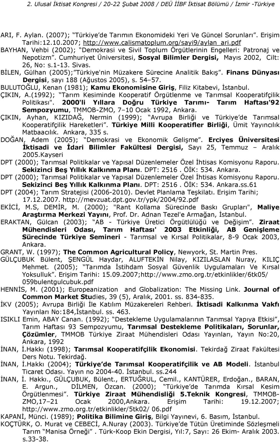 Cumhuriyet Üniversitesi, Sosyal Bilimler Dergisi, Mays 2002, Cilt: 26, No: s.1-13. Sivas. BHLEN, Gülhan (2005); Türkiye'nin Müzakere Sürecine Analitik Bak.