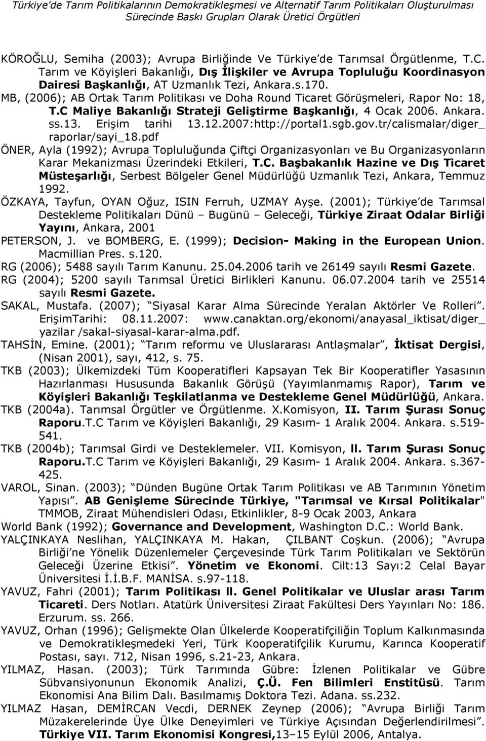 MB, (2006); AB Ortak Tarm Politikas ve Doha Round Ticaret Görümeleri, Rapor No: 18, T.C Maliye Bakanl)5) Strateji GeliCtirme BaCkanl)5), 4 Ocak 2006. Ankara. ss.13. Eriim tarihi 13.12.