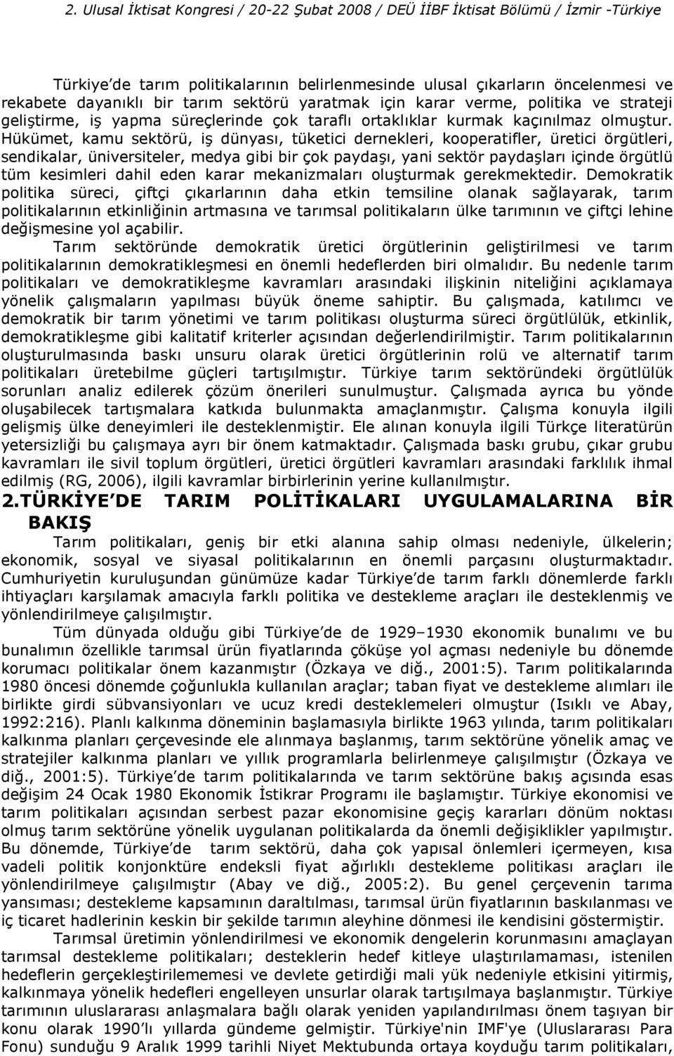 Hükümet, kamu sektörü, i dünyas, tüketici dernekleri, kooperatifler, üretici örgütleri, sendikalar, üniversiteler, medya gibi bir çok payda, yani sektör paydalar içinde örgütlü tüm kesimleri dahil