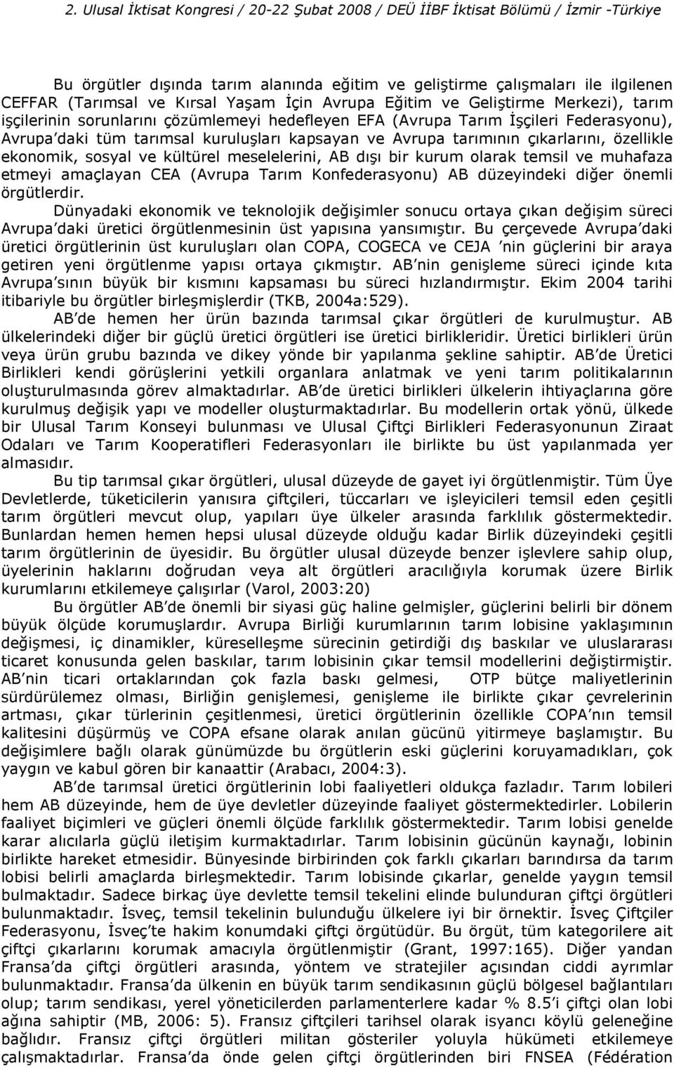 ekonomik, sosyal ve kültürel meselelerini, AB d bir kurum olarak temsil ve muhafaza etmeyi amaçlayan CEA (Avrupa Tarm Konfederasyonu) AB düzeyindeki di%er önemli örgütlerdir.