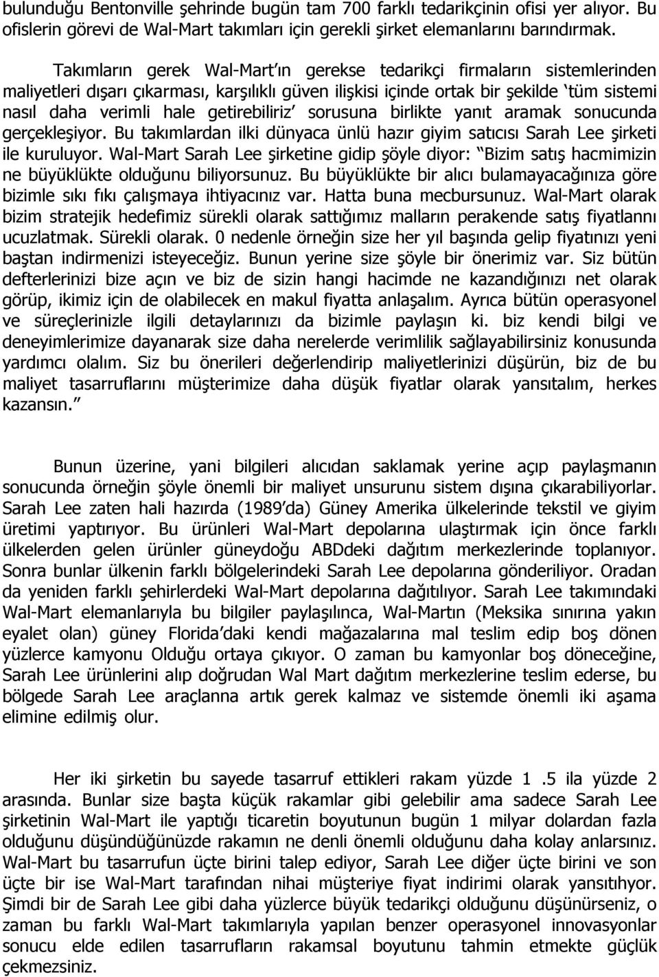 getirebiliriz sorusuna birlikte yanıt aramak sonucunda gerçekleşiyor. Bu takımlardan ilki dünyaca ünlü hazır giyim satıcısı Sarah Lee şirketi ile kuruluyor.