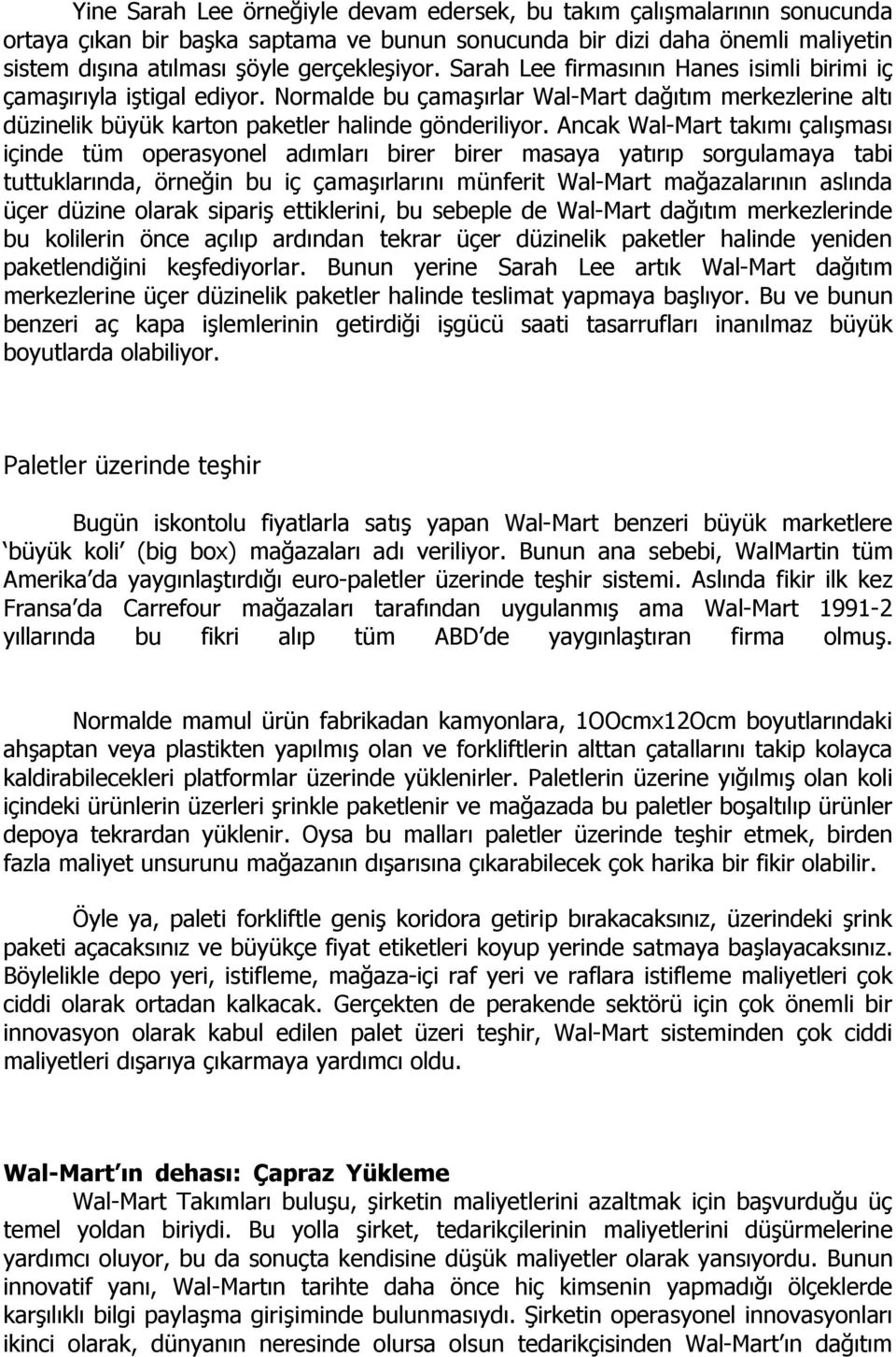 Ancak Wal-Mart takımı çalışması içinde tüm operasyonel adımları birer birer masaya yatırıp sorgulamaya tabi tuttuklarında, örneğin bu iç çamaşırlarını münferit Wal-Mart mağazalarının aslında üçer