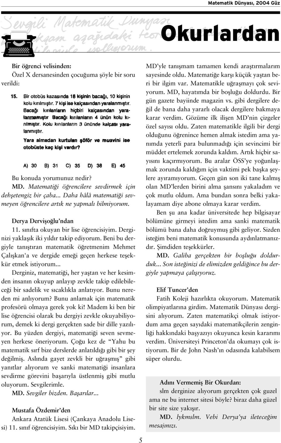 Beni bu dergiyle tan flt ran matematik ö retmenim Mehmet Çal flkan'a ve dergide eme i geçen herkese teflekkür etmek istiyorum.