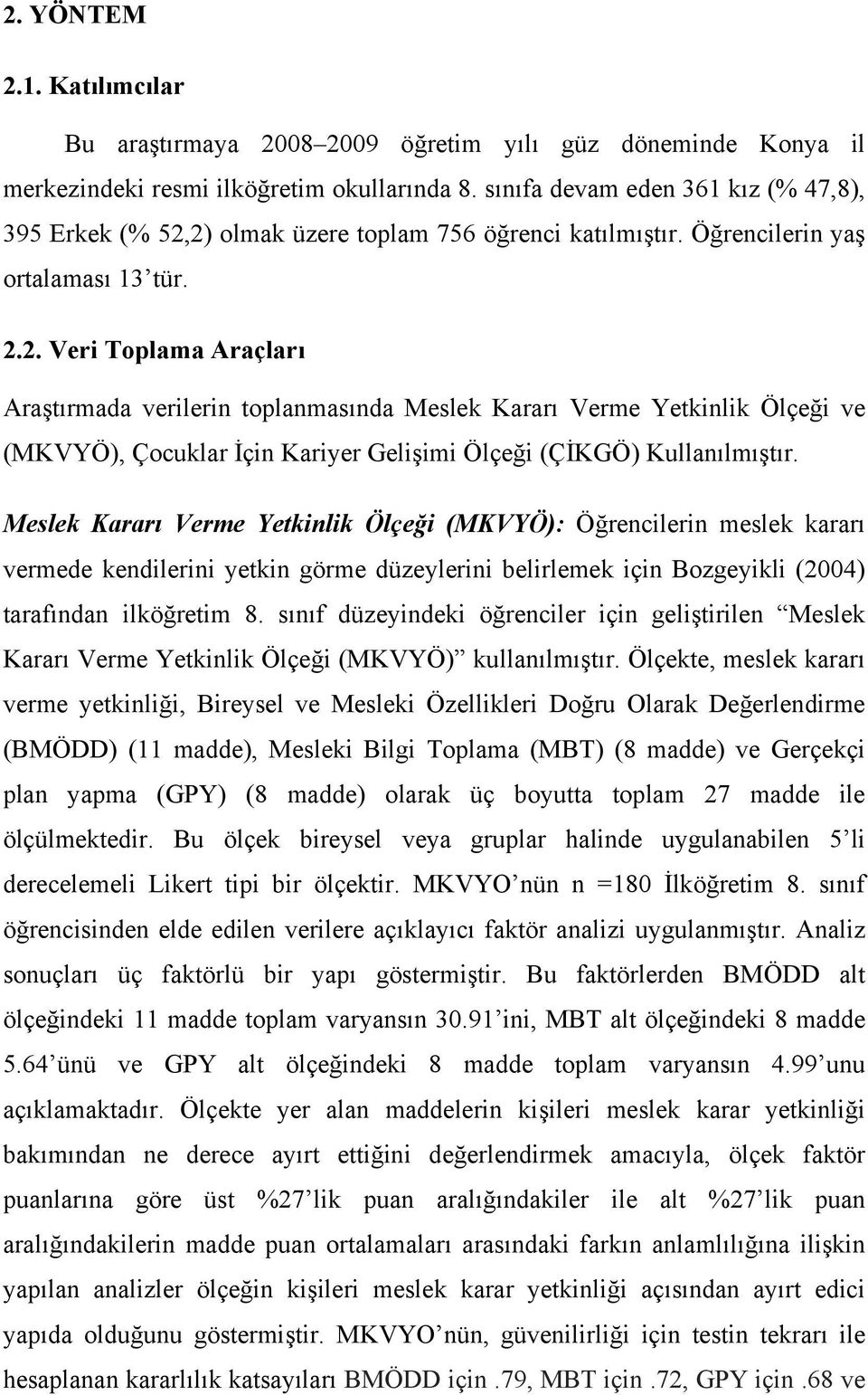 2) olmak üzere toplam 756 öğrenci katılmıştır. Öğrencilerin yaş ortalaması 13 tür. 2.2. Veri Toplama Araçları Araştırmada verilerin toplanmasında Meslek Kararı Verme Yetkinlik Ölçeği ve (MKVYÖ), Çocuklar İçin Kariyer Gelişimi Ölçeği (ÇİKGÖ) Kullanılmıştır.