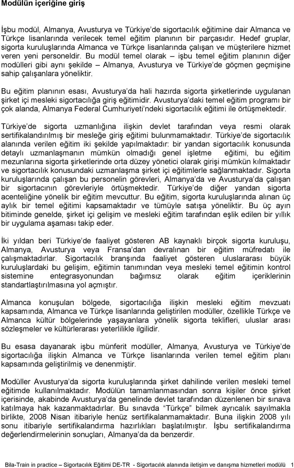 Bu modül temel olarak işbu temel eğitim planının diğer modülleri gibi aynı şekilde Almanya, Avusturya ve Türkiye de göçmen geçmişine sahip çalışanlara yöneliktir.