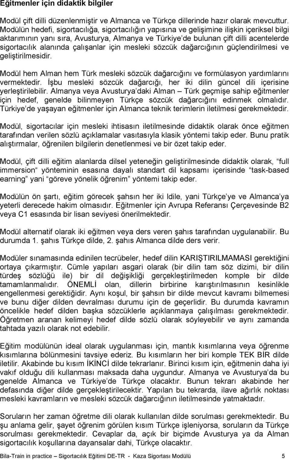 alanında çalışanlar için mesleki sözcük dağarcığının güçlendirilmesi ve geliştirilmesidir. Modül hem Alman hem Türk mesleki sözcük dağarcığını ve formülasyon yardımlarını vermektedir.