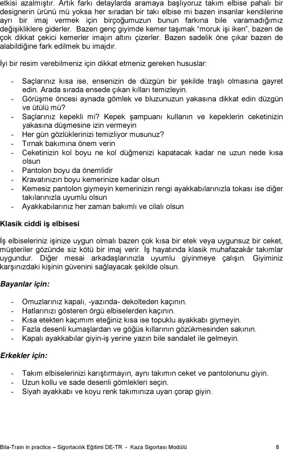 farkına bile varamadığımız değişikliklere giderler. Bazen genç giyimde kemer taşımak moruk işi iken, bazen de çok dikkat çekici kemerler imajın altını çizerler.