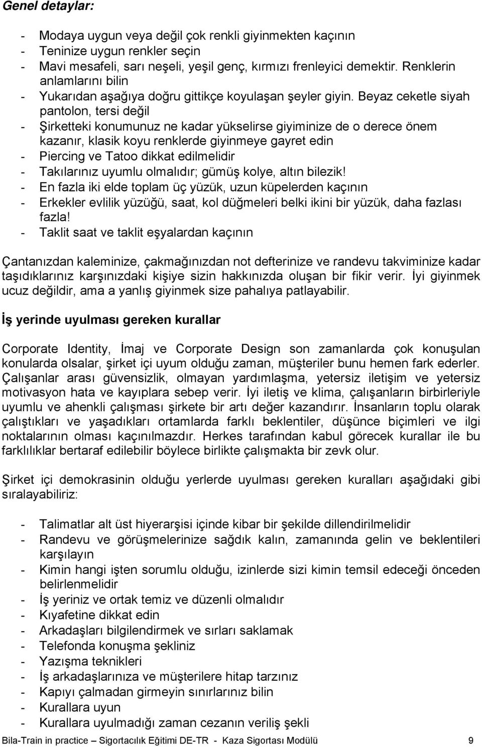 Beyaz ceketle siyah pantolon, tersi değil - Şirketteki konumunuz ne kadar yükselirse giyiminize de o derece önem kazanır, klasik koyu renklerde giyinmeye gayret edin - Piercing ve Tatoo dikkat