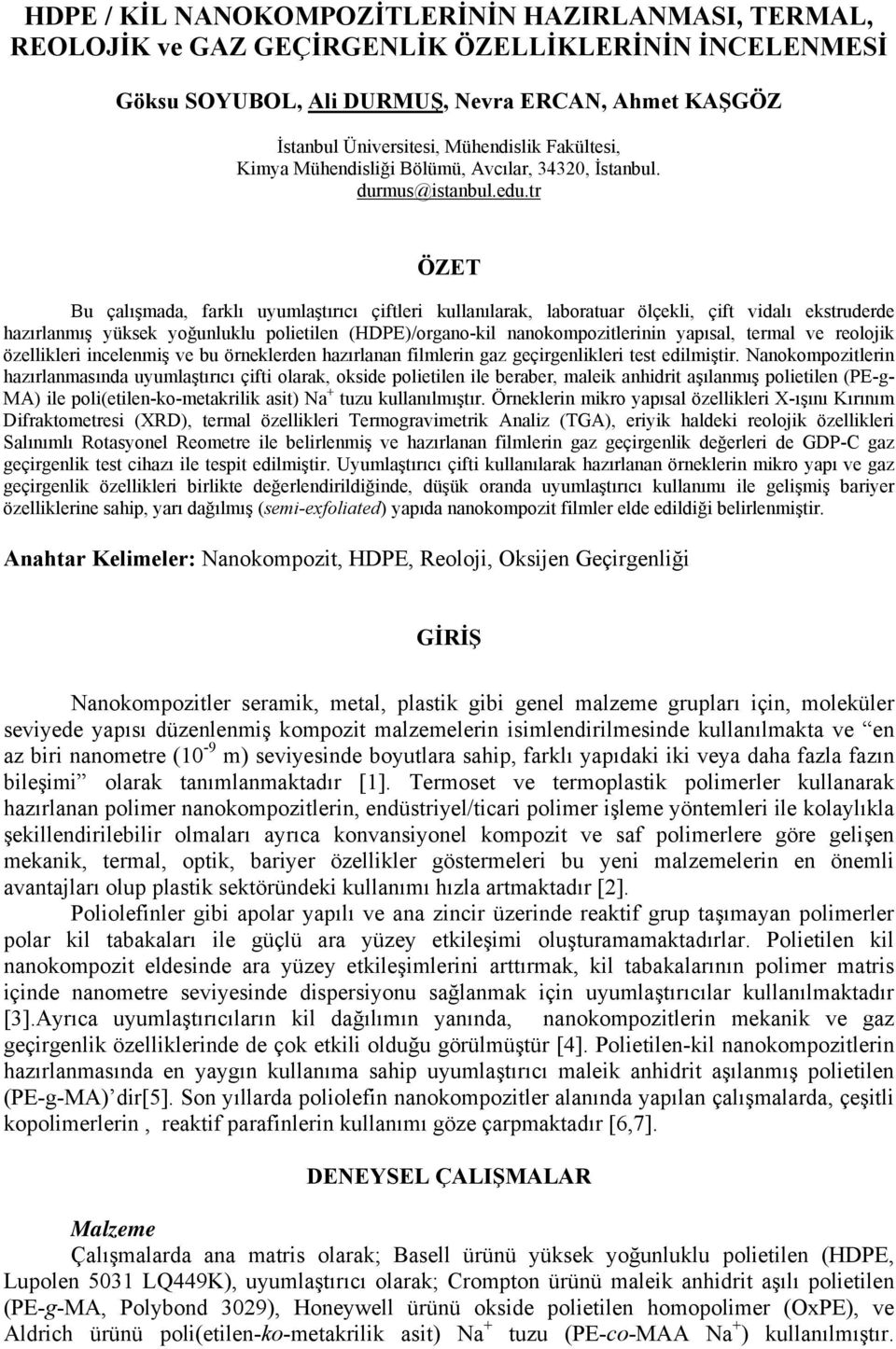 tr ÖZET Bu çalışmada, farklı uyumlaştırıcı çiftleri kullanılarak, laboratuar ölçekli, çift vidalı ekstruderde hazırlanmış yüksek yoğunluklu polietilen (HDPE)/organo-kil nanokompozitlerinin yapısal,